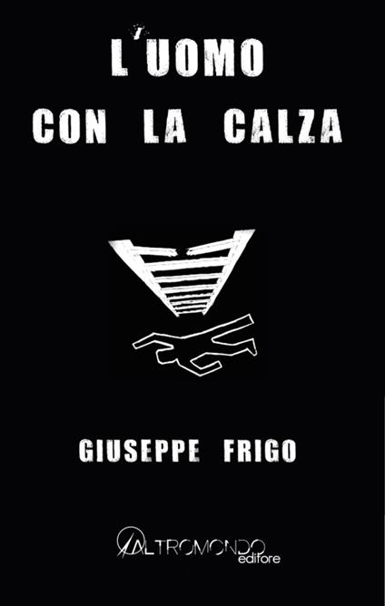 L' uomo con la calza - Giuseppe Frigo - copertina