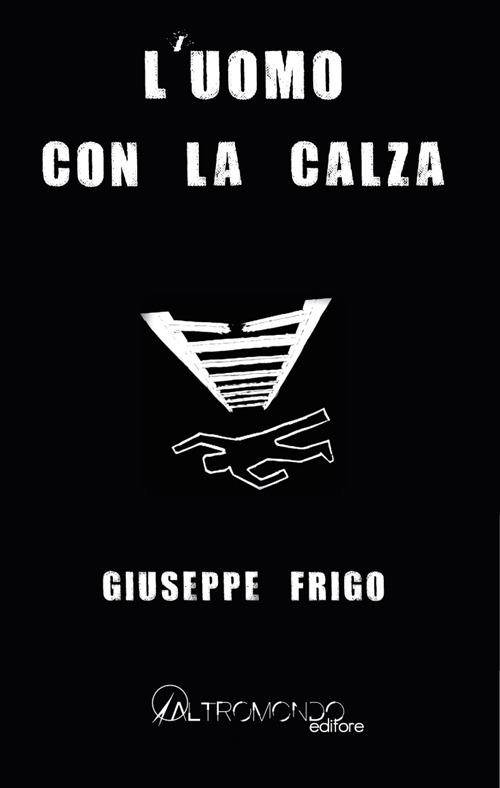 L' uomo con la calza - Giuseppe Frigo - copertina