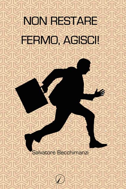 Non restare fermo, agisci! - Salvatore Becchimanzi - copertina