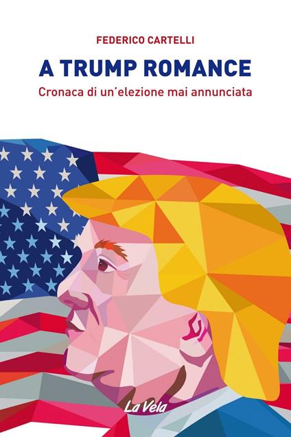 A Trump romance. Cronaca di un'elezione mai annunciata - Federico Cartelli - copertina