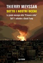 Sotto i nostri occhi. La grande menzogna della «Primavera araba». Dall'11 settembre a Donald Trump