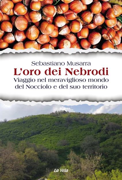 L'oro dei Nebrodi. Viaggio nel meraviglioso mondo del Nocciolo e del suo territorio - Sebastiano Musarra - copertina