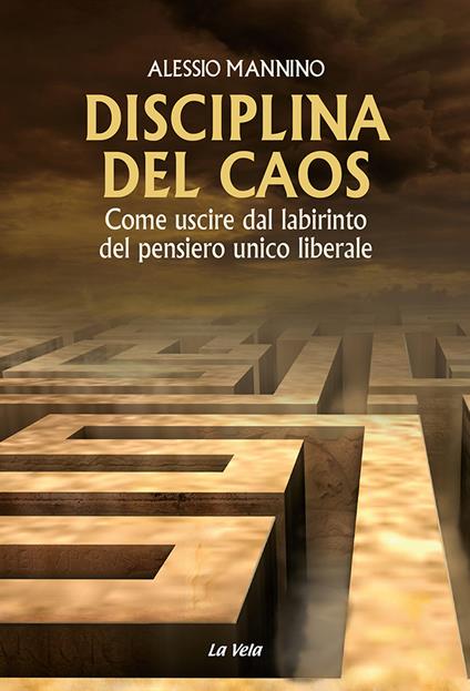 Disciplina del caos. Come uscire dal labirinto del pensiero unico liberale - Alessio Mannino - copertina