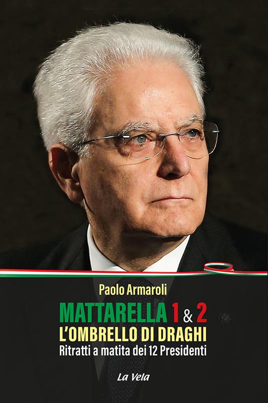 Mattarella 1 & 2. L'ombrello di Draghi. Ritratti a matita dei 12 presidenti - Paolo Armaroli - copertina