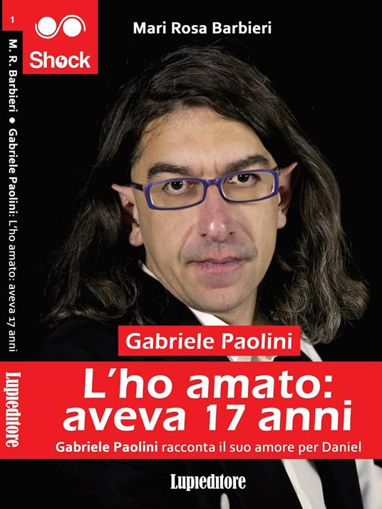 L'ho amato. Aveva 17 anni. Gabriele Paolini racconta il suo amore per Daniel - Mari Rosa Barbieri - copertina