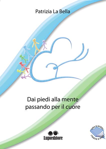 Dai piedi alla mente passando per il cuore - Patrizia La Bella - copertina