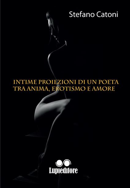 Intime proiezioni di un poeta tra anima erotismo e amore - Stefano Catoni - copertina