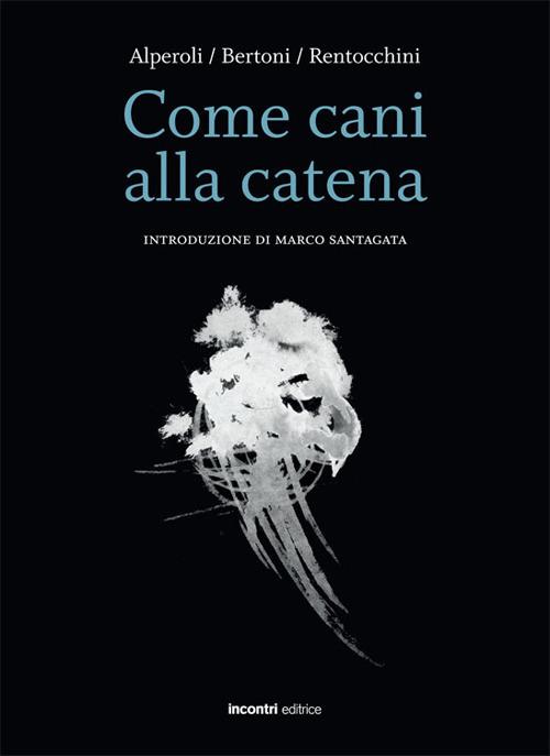 Come cani alla catena - Roberto Alperoli,Alberto Bertoni,Emilio Rentocchini - copertina