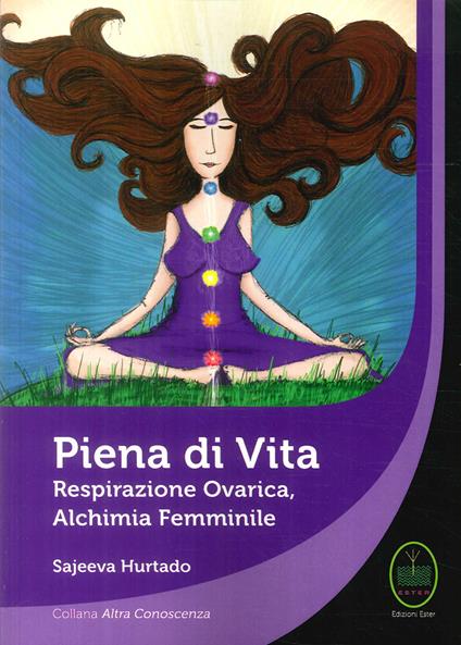 Piena di vita. Respirazione ovarica, alchimia femminile. - Sajeeva Hurtado - copertina