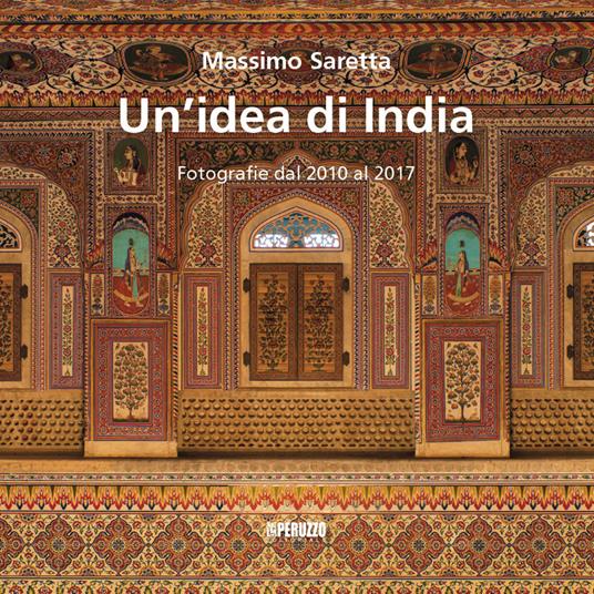 Un' idea di India. Fotografie dal 2010 al 2017. Ediz. illustrata - Massimo Saretta - copertina