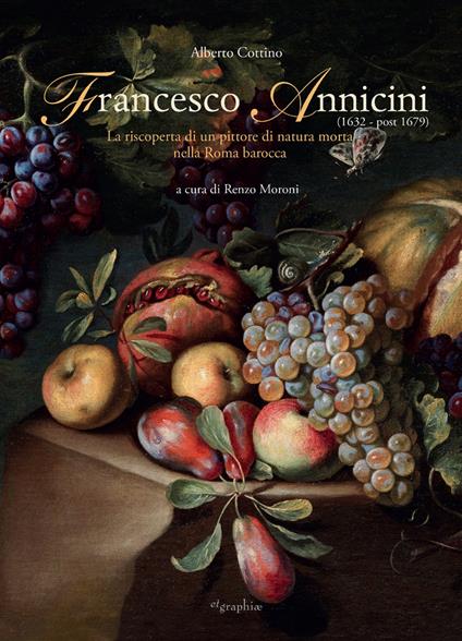 Francesco Annicini (1632-post 1679). La riscoperta di un pittore di natura morta nella Roma barocca - Alberto Cottino - copertina