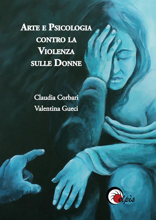 Arte e psicologia contro la violenza sulle donne. Ediz. illustrata - Claudia Corbari,Valentina Gueci - copertina