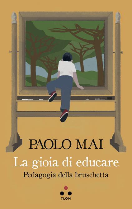 La gioia di educare. Pedagogia della bruschetta - Paolo Mai - copertina