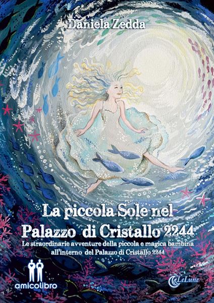 La piccola Sole nel Palazzo di Cristallo 2244. Le straordinarie avventure della piccola e magica bambina all'interno del Palazzo di Cristallo 2244 - Daniela Zedda - copertina