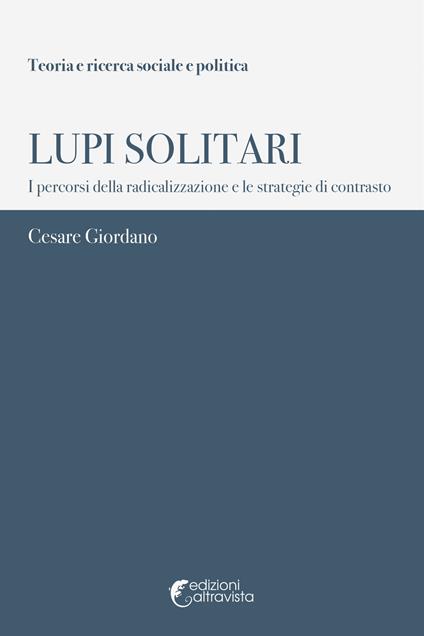 Lupi solitari. I percorsi della radicalizzazione e le strategie di contrasto - Cesare Giordano - copertina