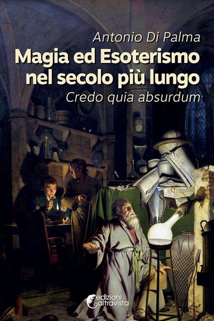 Magia ed esoterismo nel secolo più lungo. Credo quia absurdum - Antonio Di Palma - copertina