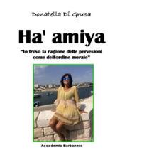 Ha' amiya. «Io trovo la ragione delle perversioni come dell'ordine morale» - Donatella Di Grusa - copertina