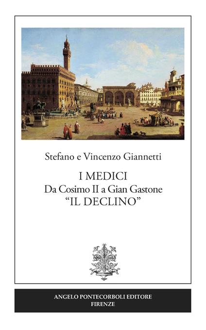 I Medici. Da Cosimo II a Gian Gastone «Il Declino» - Vincenzo Giannetti,Stefano Giannetti - copertina