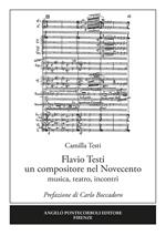 Flavio Testi un compositore nel Novecento. Musica, teatro, incontri