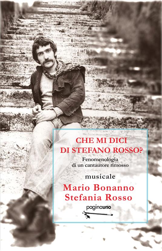 Che mi dici di Stefano Rosso? Fenomenologia di un cantautore rimosso - Mario Bonanno,Stefania Rosso - copertina