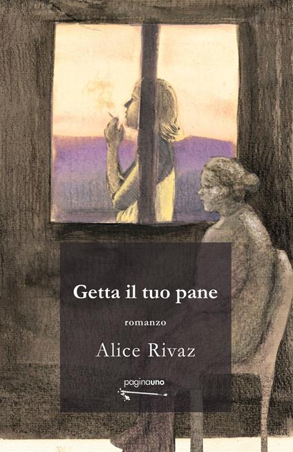 Getta il tuo pane - Alice Rivaz - copertina