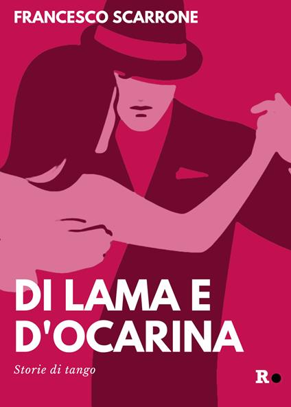 Di lama e d'ocarina. Storie di tango. Ediz. ampliata - Francesco Scarrone - copertina