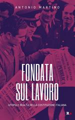 Fondata sul lavoro. Utopia e realtà della Costituzione italiana