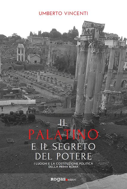 Il Palatino e il segreto del potere. I luoghi e la costituzione politica della prima Roma - Umberto Vincenti - copertina