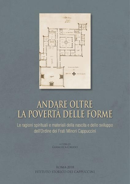 Andare oltre la povertà delle forme. Le ragioni spirituali e materiali della nascita e dello sviluppo dell'Ordine dei Frati Minori Cappuccini. Atti della giornata di studio (Roma, 26 ottobre 2017) - copertina