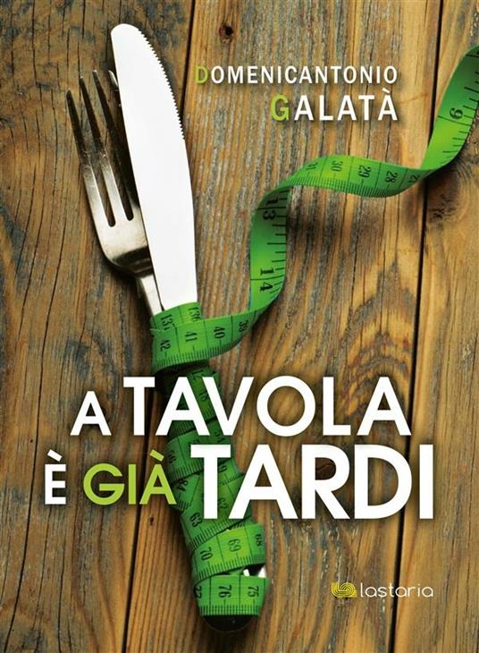 A tavola è già tardi - Domenicantonio Galatà - ebook