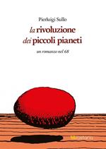 La rivoluzione dei piccoli pianeti. Un romanzo nel '68