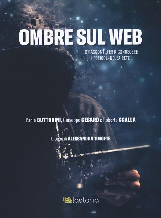 Ombre sul web. 10 racconti per riconoscere il pericoli nella rete - Paolo Butturini,Giuseppe Cesaro,Roberto Sgalla - copertina