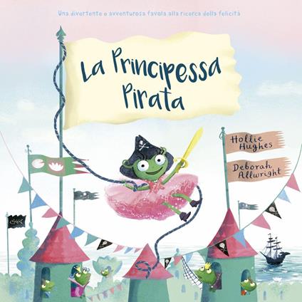 La principessa pirata. Ediz. a colori - Hollie Hughes,Deborah Allwright - copertina