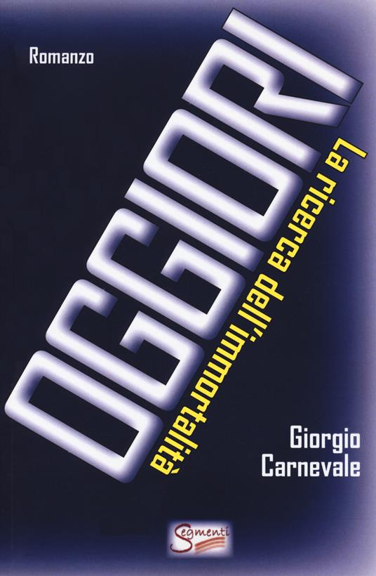 Oggiori (La ricerca dell'immortalità) - Giorgio Carnevale - copertina