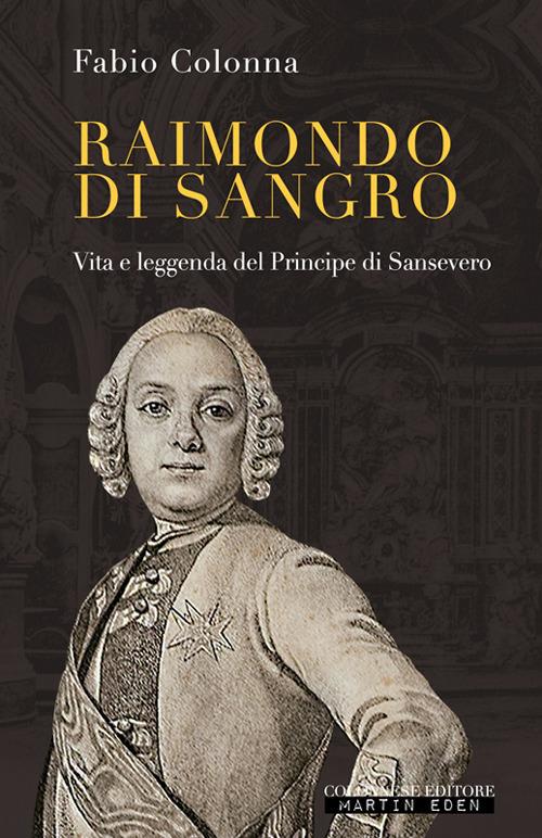 Raimondo di Sangro. Vita e leggenda del Principe di Sansevero - Fabio  Colonna - Libro - Colonnese - Passaggi | IBS
