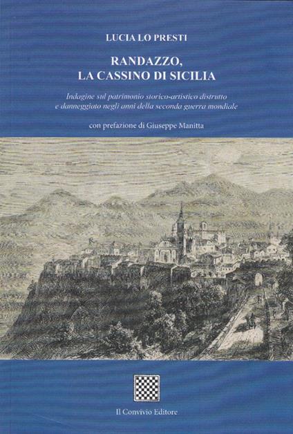 Randazzo, la Cassino di Sicilia. Indagine sul patrimonio storico-artistico distrutto e danneggiato negli anni della seconda guerra mondiale - Lucia Lo Presti - copertina