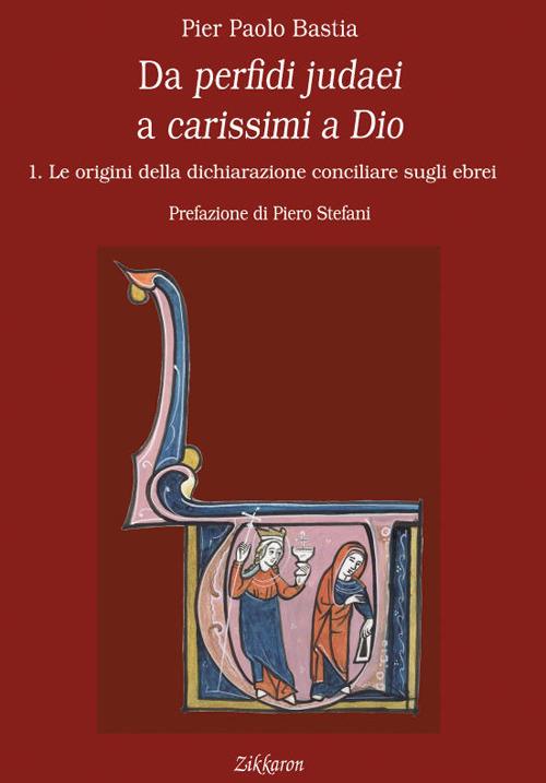 Da perfidi judaei a carissimi a Dio. Vol. 1: Le origini della dichiarazione conciliare sugli ebrei - Pier Paolo Bastia - copertina