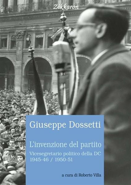 L' invenzione del partito. Vicesegretario politico della DC 1945-46, 1950-51 - Giuseppe Dossetti,Roberto Villa - ebook