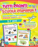 Tutti pronti per la scuola primaria! Giochi ed esercizi per sviluppare attenzione, intuito e logica. 5-7 anni. Ediz. a colori