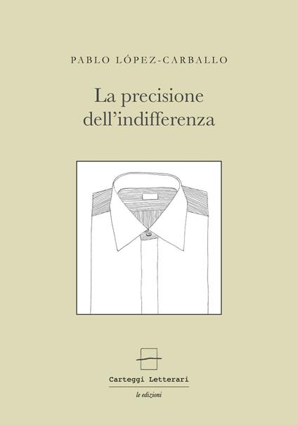 La precisione dell'indifferenza. Ediz. multilingue - Pablo López Carballo - copertina