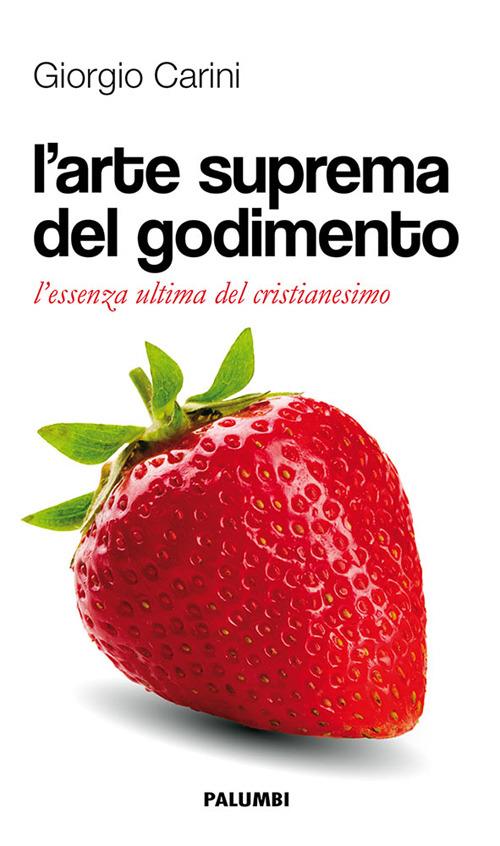 L' arte suprema del godimento. L'essenza ultima del cristianesimo - Giorgio Carini - copertina