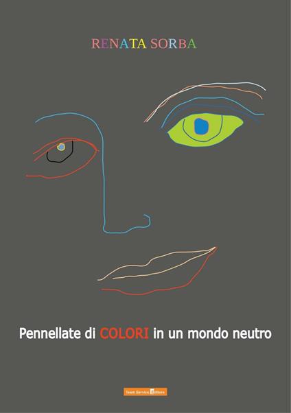 Pennellate di colori in un mondo neutro - Renata Sorba - copertina