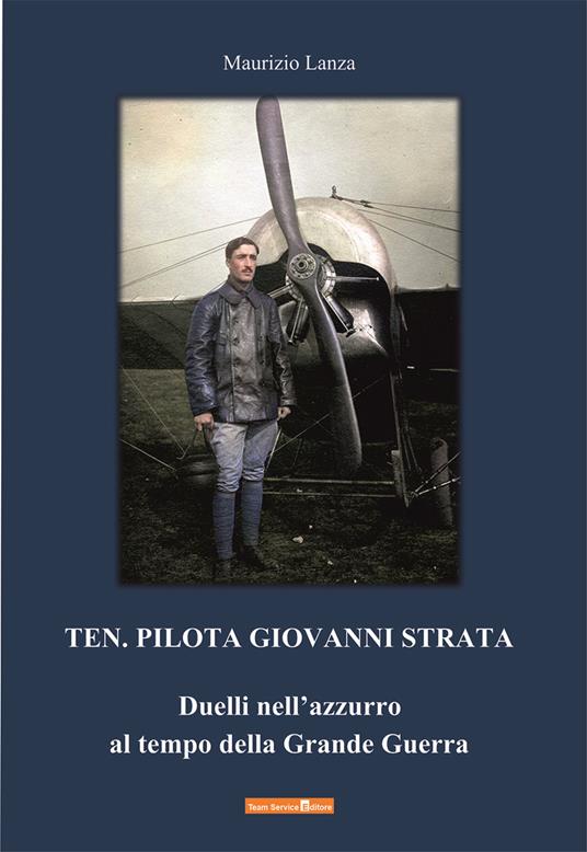 Ten. Pilota Giovanni Strata. Duelli nell'azzurro al tempo della Grande Guerra - Maurizio Lanza - copertina