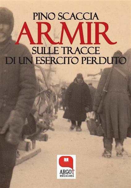 Armir. Sulle tracce di un esercito perduto - Pino Scaccia - ebook