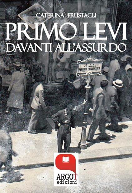 Primo Levi davanti all'assurdo. Dire l'indicibile - Caterina Frustagli - ebook