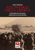 Volontario della libertà. Prigioniero in Germania, partigiano in Italia 1943-1945