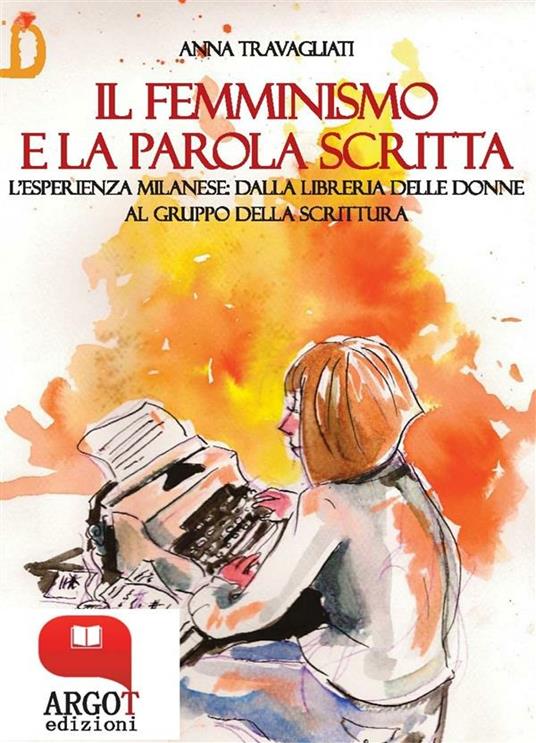 Il femminismo e la parola scritta. L'esperienza milanese: dalla libreria delle donne al gruppo della scrittura - Anna Travagliati - ebook