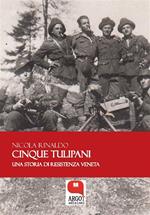 Cinque tulipani. Una storia di Resistenza veneta