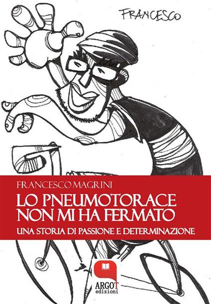 Lo pneumotorace non mi ha fermato. Una storia di passione e determinazione - Francesco Magrini - ebook