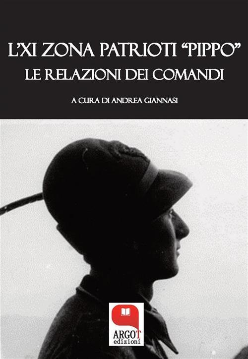 L' XI zona patrioti «Pippo». Le relazioni dei comandi - Andrea Giannasi - ebook